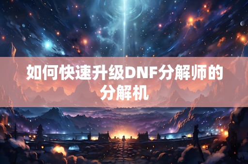 如何快速升级DNF分解师的分解机