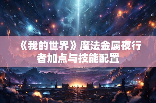 《我的世界》魔法金属夜行者加点与技能配置