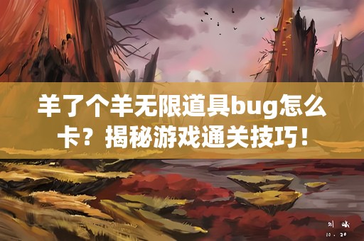 羊了个羊无限道具bug怎么卡？揭秘游戏通关技巧！