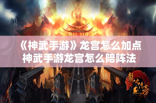 《神武手游》龙宫怎么加点 神武手游龙宫怎么陪阵法和伙伴